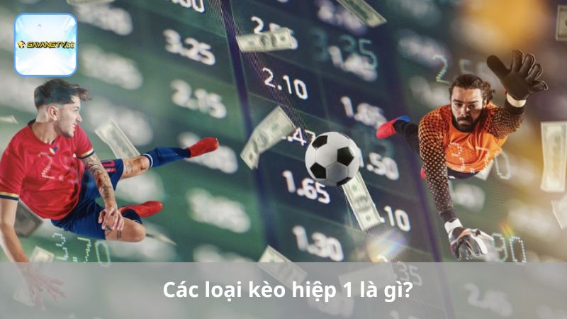Các loại kèo hiệp 1 là gì?