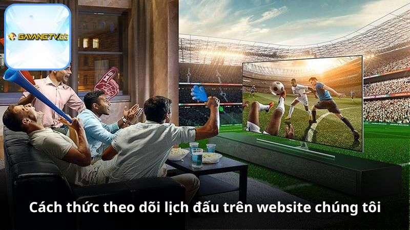 Cách thức theo dõi lịch đấu trên website chúng tôi