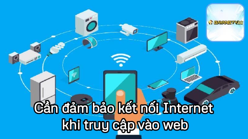 Cần đảm bảo kết nối Internet khi truy cập vào web