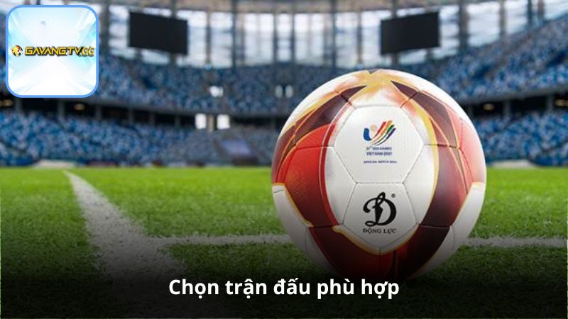 Chọn trận đấu phù hợp