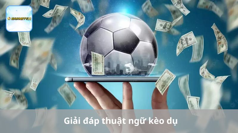 Giải đáp thuật ngữ kèo dụ