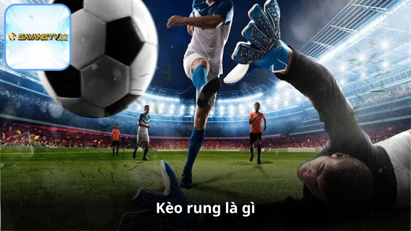 Kèo rung là gì