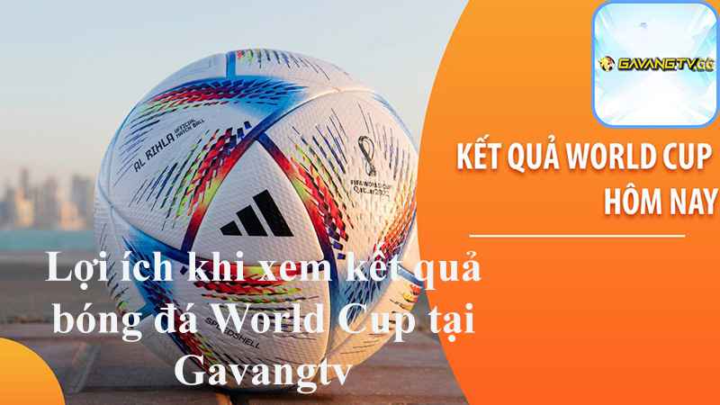Lợi ích khi xem kết quả bóng đá World Cup tại Gavangtv