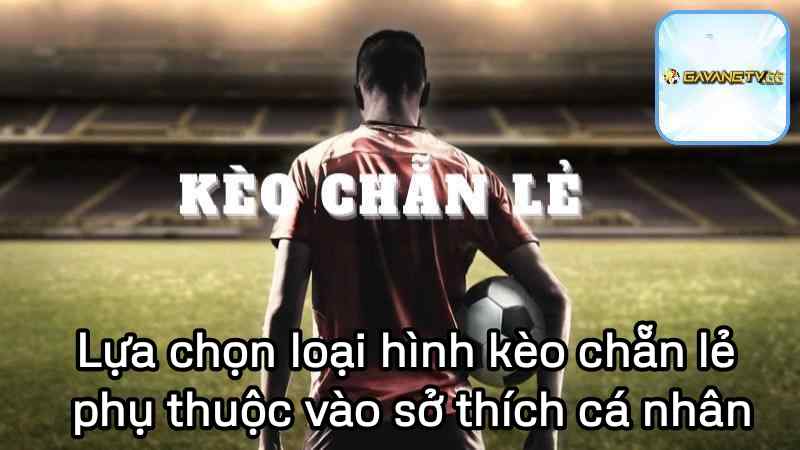 Lựa chọn loại hình kèo chẵn lẻ phụ thuộc vào sở thích cá nhân