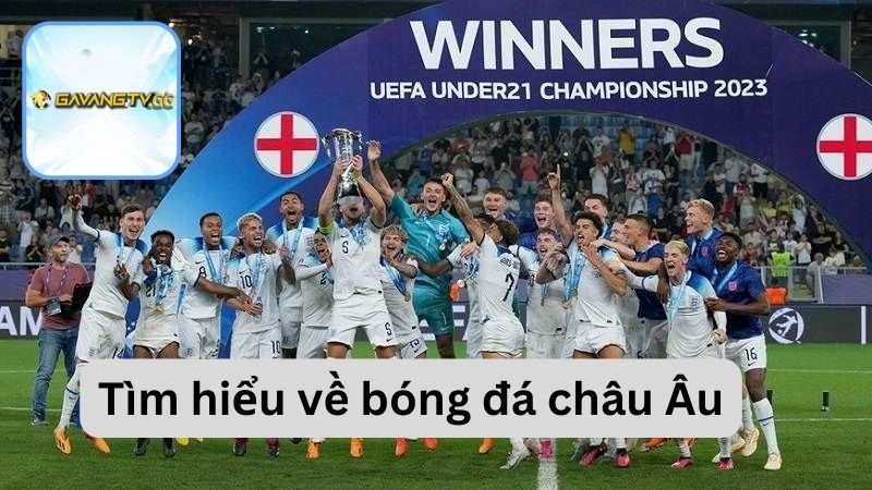 Tìm hiểu về bóng đá châu Âu
