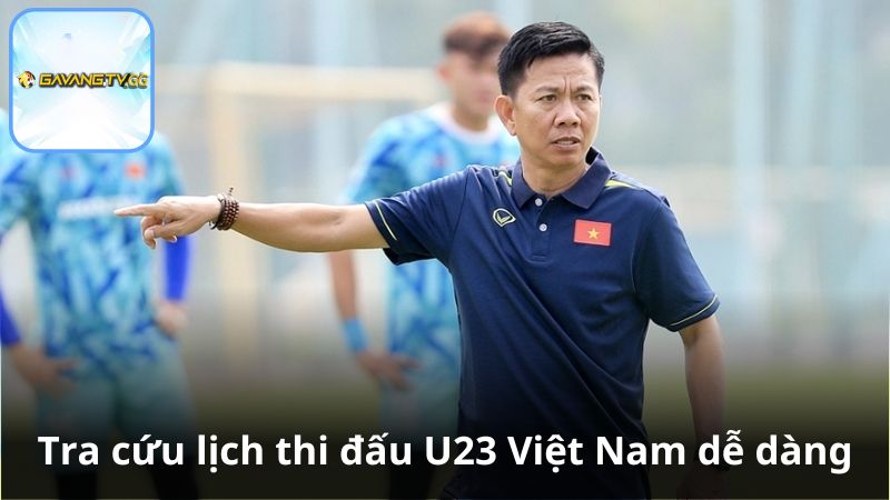 Tra cứu lịch thi đấu U23 Việt Nam dễ dàng