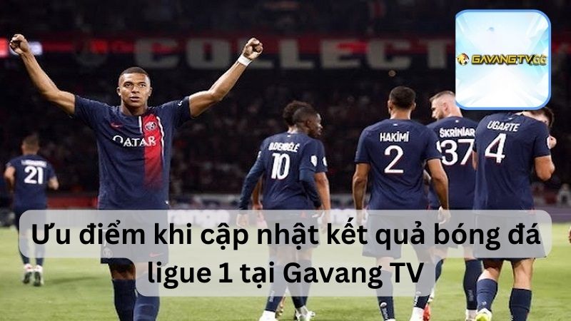 Ưu điểm khi cập nhật kết quả bóng đá ligue 1 tại Gavang TV