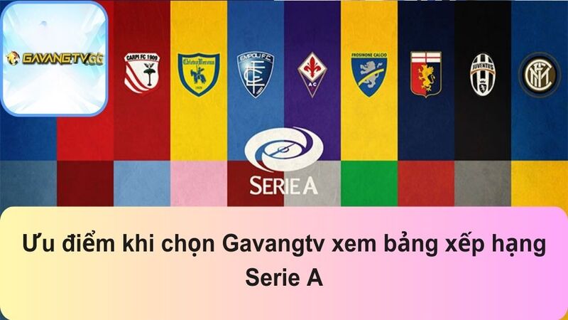 Ưu điểm khi chọn Gavangtv xem bảng xếp hạng Serie A