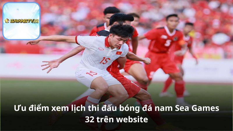 Ưu điểm xem lịch thi đấu bóng đá nam Sea Games 32 trên website