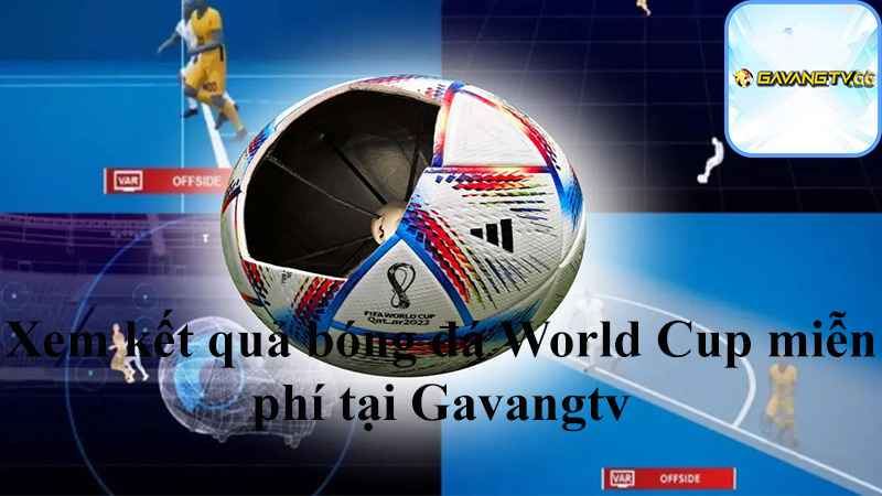 Xem kết quả bóng đá World Cup miễn phí tại Gavangtv