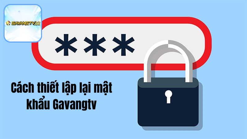 Cách thiết lập lại mật khẩu Gavangtv