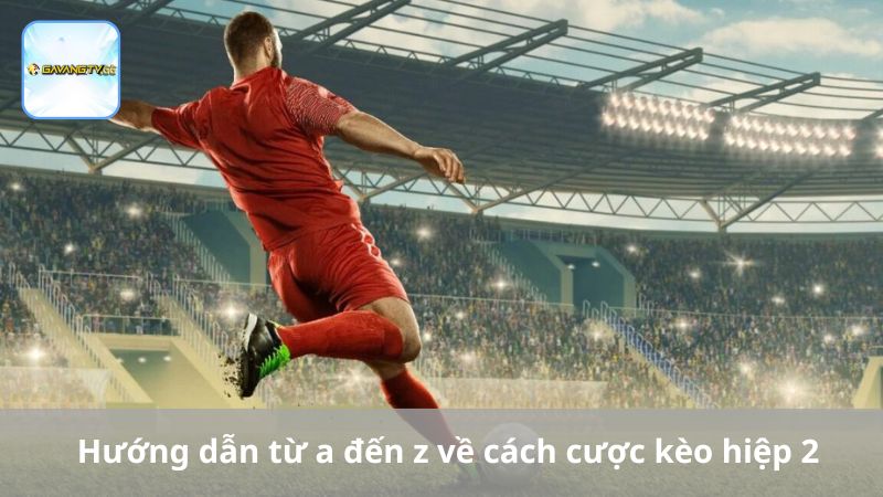 Hướng dẫn từ a đến z về cách cược kèo hiệp 2
