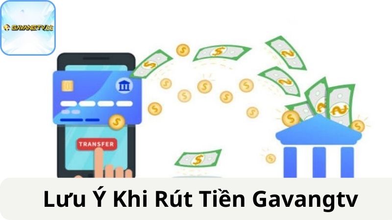 Lưu ý khi thực hiện rút tiền Gavangtv