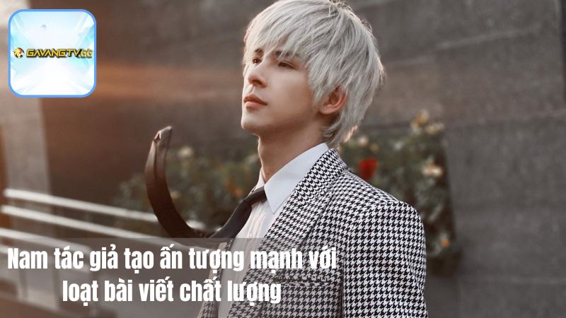 Nam tác giả tạo ấn tượng mạnh với loạt bài viết chất lượng