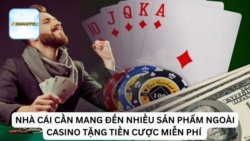 Nhà cái cần mang đến nhiều sản phẩm ngoài casino tặng tiền cược miễn phí
