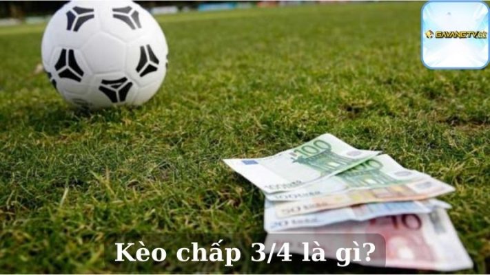 Kèo chấp 3/4 là gì?